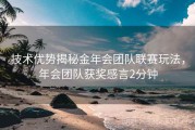 技术优势揭秘金年会团队联赛玩法，年会团队获奖感言2分钟