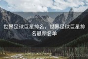 世界足球巨星排名，世界足球巨星排名最新名单