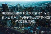 电竞投资与体育投注风险管理：探讨真人百家乐、Pg电子平台跨界协同如何应对市场波动
