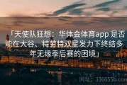 「天使队狂想：华体会体育app 是否能在大谷、特劳特双星发力下终结多年无缘季后赛的困境」