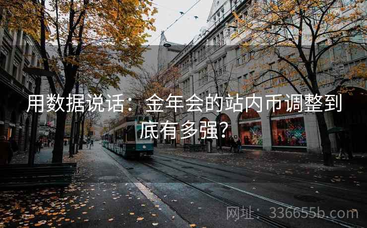 用数据说话：金年会的站内币调整到底有多强？