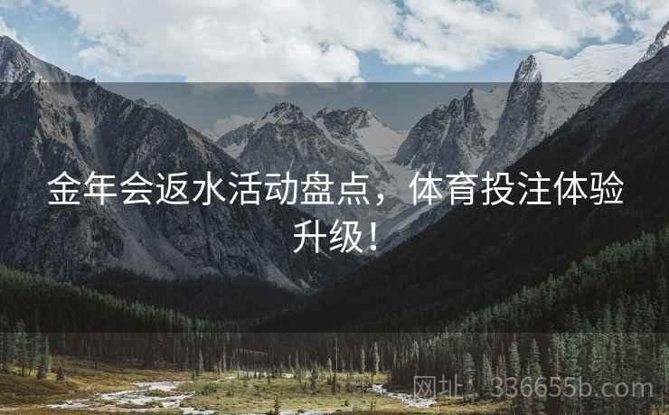 金年会返水活动盘点，体育投注体验升级！