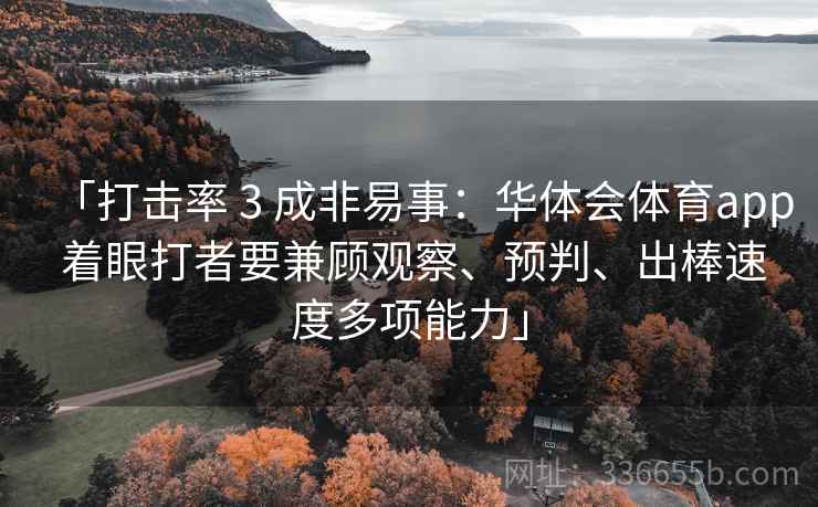 「打击率 3 成非易事：华体会体育app 着眼打者要兼顾观察、预判、出棒速度多项能力」