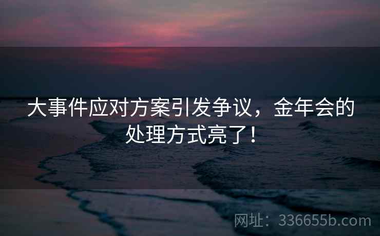 大事件应对方案引发争议，金年会的处理方式亮了！