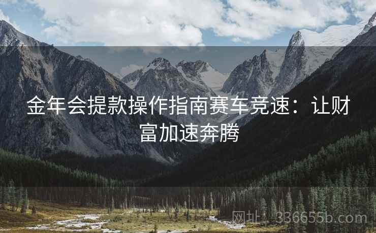 金年会提款操作指南赛车竞速：让财富加速奔腾