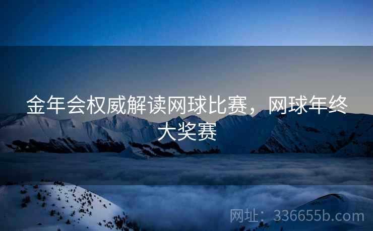 金年会权威解读网球比赛，网球年终大奖赛